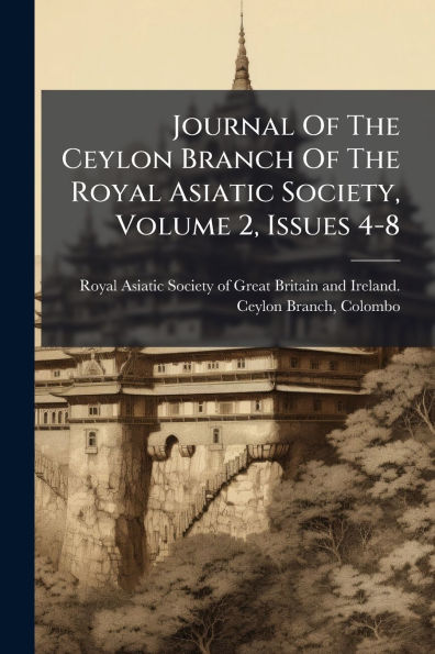 Journal Of The Ceylon Branch Royal Asiatic Society, Volume 2, Issues 4-8