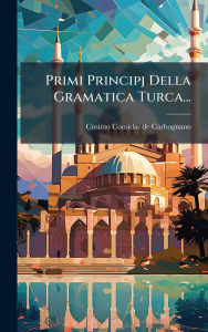 Title: Primi Principj Della Gramatica Turca..., Author: Cosimo Comï-Das de Carbognano