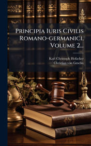 Title: Principia Iuris Civilis Romano-germanici, Volume 2..., Author: Karl Christoph Hofacker