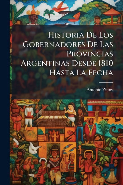 Historia De Los Gobernadores Las Provincias Argentinas Desde 1810 Hasta La Fecha