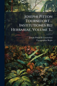 Title: Josephi Pitton Tournefort ... Institutiones Rei Herbariae, Volume 3..., Author: Joseph Pitton de Tournefort
