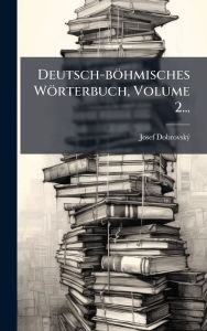 Title: Deutsch-bï¿½hmisches Wï¿½rterbuch, Volume 2..., Author: Josef Dobrovskï1/2