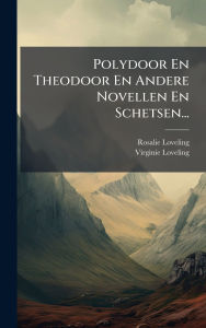 Title: Polydoor En Theodoor En Andere Novellen En Schetsen..., Author: Rosalie Loveling