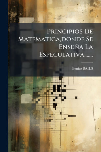 Principios De Matematica, donde Se Enseï¿½a La Especulativa, ......