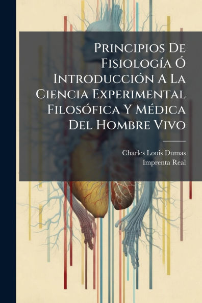 Principios De Fisiologï¿½-a ï¿½" Introducciï¿½3n A La Ciencia Experimental Filosï¿½3fica Y Mï¿½(c)dica Del Hombre Vivo