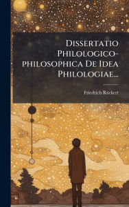 Title: Dissertatio Philologico-philosophica De Idea Philologiae..., Author: Friedrich Rï1/4ckert