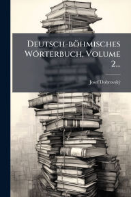 Title: Deutsch-bï¿½hmisches Wï¿½rterbuch, Volume 2..., Author: Josef Dobrovskï1/2