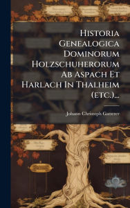 Title: Historia Genealogica Dominorum Holzschuherorum Ab Aspach Et Harlach In Thalheim (etc.)..., Author: Johann Christoph Gatterer