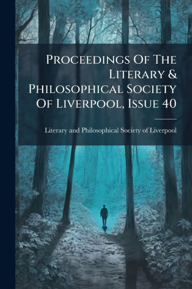 Proceedings Of The Literary & Philosophical Society Liverpool, Issue 40