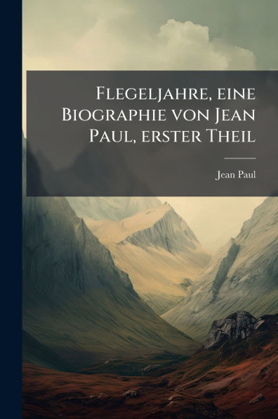 Flegeljahre, eine Biographie von Jean Paul, erster Theil
