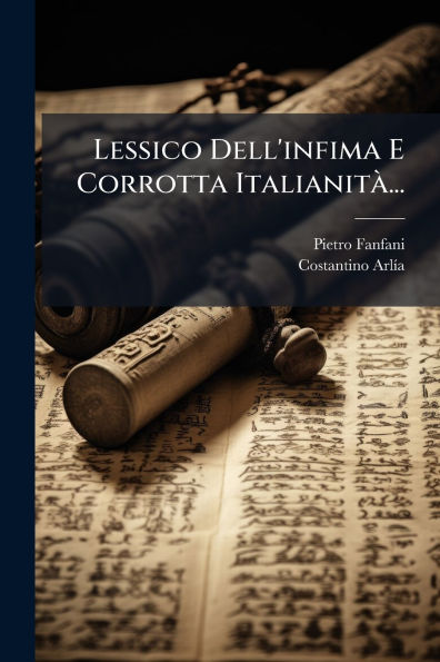 Lessico Dell'infima E Corrotta Italianitï¿½ ...
