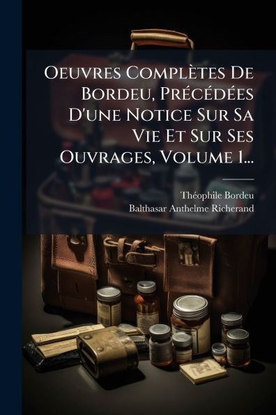 Oeuvres Compl�tes De Bordeu, Pr�(c)c�(c)d�(c)es D'une Notice Sur Sa Vie Et Ses Ouvrages, Volume 1...