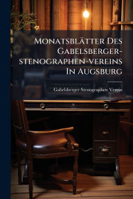 Title: Monatsblï¿½tter Des Gabelsberger-stenographen-vereins In Augsburg, Author: Gabelsberger-Stenographen (Augsburg)