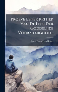 Title: Proeve Eener Kritiek Van De Leer Der Goddelijke Voorzienigheid..., Author: Anton Gerard Van Hamel