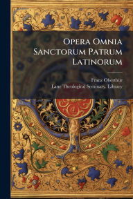 Title: Opera Omnia Sanctorum Patrum Latinorum, Author: Franz Oberthï1/4r