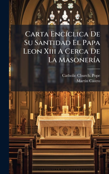 Carta Encï¿½-clica De Su Santidad El Papa Leon Xiii A Cerca De La Masonerï¿½-a