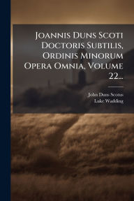 Title: Joannis Duns Scoti Doctoris Subtilis, Ordinis Minorum Opera Omnia, Volume 22..., Author: John Duns Scotus