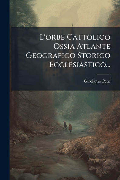 L'orbe Cattolico Ossia Atlante Geografico Storico Ecclesiastico...