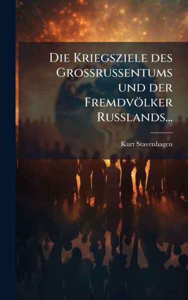 Die Kriegsziele des Grossrussentums und der Fremdvï¿½lker Russlands...