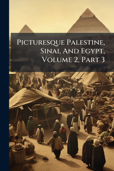 Picturesque Palestine, Sinai, And Egypt, Volume 2, Part 3
