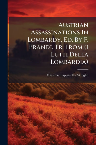 Austrian Assassinations Lombardy, Ed. By F. Prandi. Tr. From (i Lutti Della Lombardia)