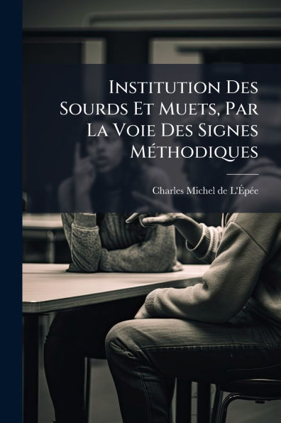 Institution Des Sourds Et Muets, Par La Voie Des Signes M�(c)thodiques