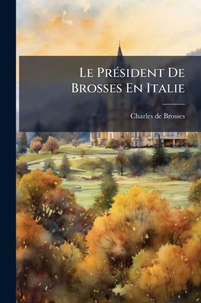 Le PrÃ¯Â¿Â½(c)sident De Brosses En Italie