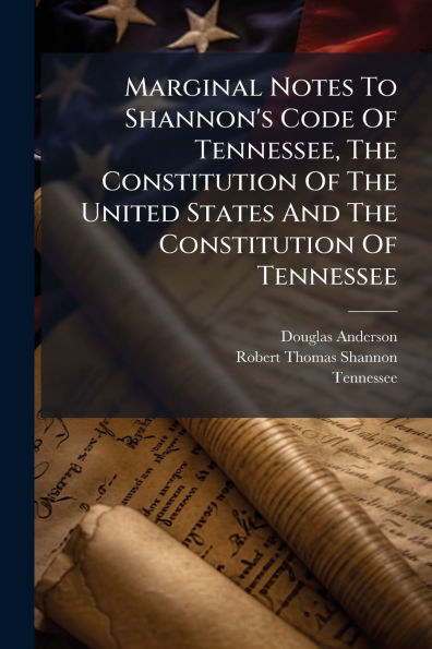 Marginal Notes To Shannon's Code Of Tennessee, The Constitution United States And Tennessee