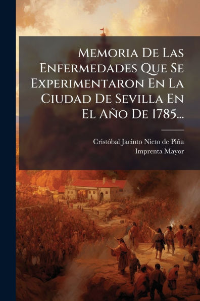 Memoria De Las Enfermedades Que Se Experimentaron En La Ciudad Sevilla El AÃ¯Â¿Â½o 1785...