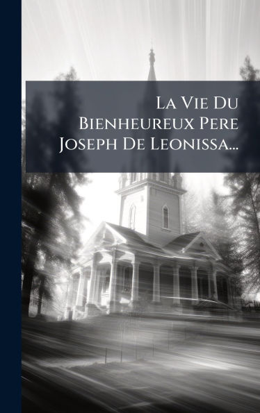 La Vie Du Bienheureux Pere Joseph De Leonissa...