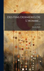 Title: Des Fins Derniï¿½res De L'homme..., Author: Martin Pallu