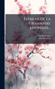 Title: Ã¯Â¿Â½‰lÃ¯Â¿Â½(c)mens De La Grammaire Japonaise..., Author: JoÃÂÂo Rodrigues