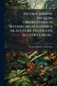 Title: Nicolai Josephi Jacquin Observationum Botanicarum Iconibus Ab Auctore Delineatis Illustratarum..., Author: Nicolaus Joseph Von Jacquin