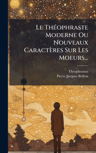 Le ThÃ¯Â¿Â½(c)ophraste Moderne Ou Nouveaux CaractÃ¯Â¿Â½res Sur Les Moeurs...