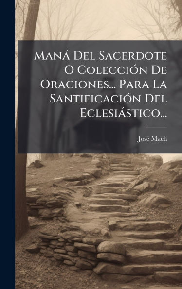 Man� Del Sacerdote O Colecci�3n De Oraciones... Para La Santificaci�3n Del Eclesi�stico...