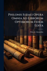 Title: Philonis Iudaei Opera Omnia Ad Librorum Optimorum Fidem Edita, Author: Filï3n de Alejandria