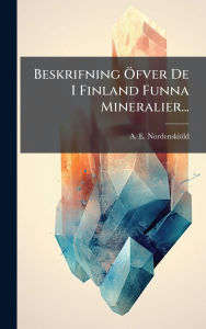 Title: Beskrifning Ã¯Â¿Â½-fver De I Finland Funna Mineralier..., Author: A E NordenskiÃÂÂld