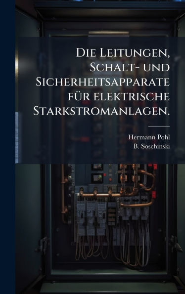 Die Leitungen, Schalt- und Sicherheitsapparate fÃ¯Â¿Â½1/4r elektrische Starkstromanlagen.
