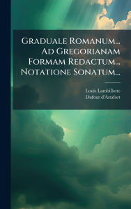 Title: Graduale Romanum... Ad Gregorianam Formam Redactum... Notatione Sonatum..., Author: Louis Lambillotte