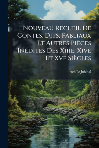 Nouveau Recueil De Contes, Dits, Fabliaux Et Autres PiÃ¯Â¿Â½ces InÃ¯Â¿Â½(c)dites Des Xiiie, Xive Xve SiÃ¯Â¿Â½cles