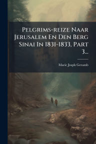 Title: Pelgrims-reize Naar Jerusalem En Den Berg Sinai In 1831-1833, Part 3..., Author: Marie Josph Geramb