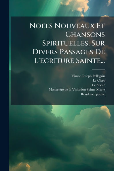 Noels Nouveaux Et Chansons Spirituelles, Sur Divers Passages De L'ecriture Sainte...