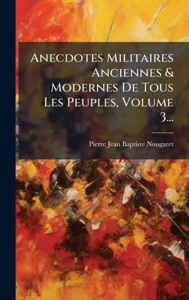 Anecdotes Militaires Anciennes & Modernes De Tous Les Peuples, Volume 3...