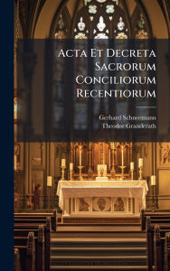 Title: Acta Et Decreta Sacrorum Conciliorum Recentiorum, Author: Gerhard Schneemann