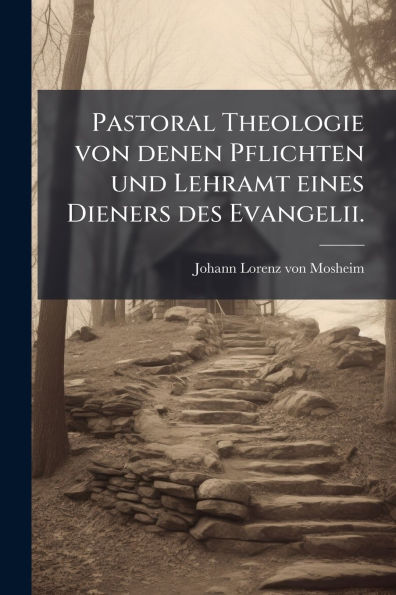 Pastoral Theologie von denen Pflichten und Lehramt eines Dieners des Evangelii.