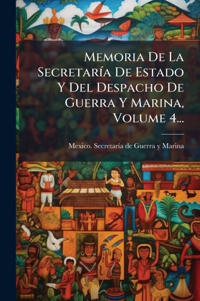 Memoria De La Secretarï¿½-a Estado Y Del Despacho Guerra Marina, Volume 4...