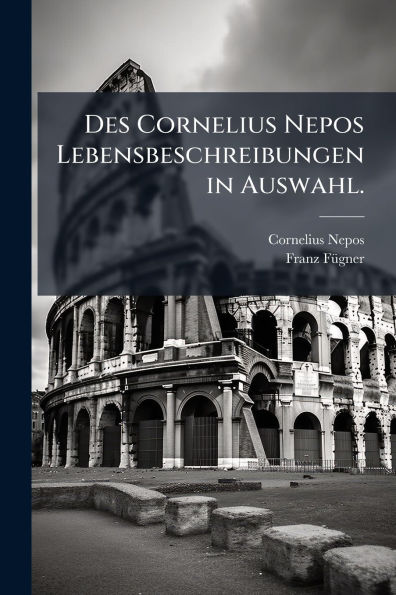 Des Cornelius Nepos Lebensbeschreibungen Auswahl.