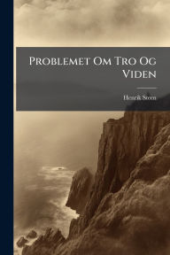 Title: Problemet Om Tro Og Viden, Author: Henrik Steen