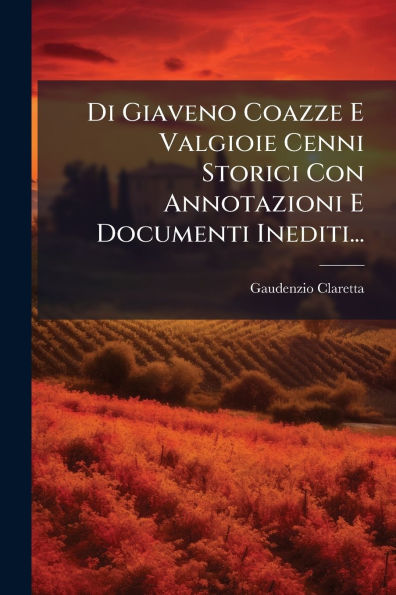 Di Giaveno Coazze E Valgioie Cenni Storici Con Annotazioni Documenti Inediti...