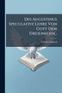 Des Augustinus Speculative Lehre Von Gott Dem Dreieinigen...